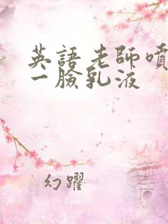 英语老师喷了我一脸乳液