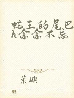 蛇王的尾巴高ah念念不忘