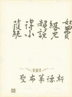 获得超级胬肉系统小说免费阅读