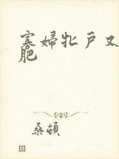 寡妇牝户又大又肥