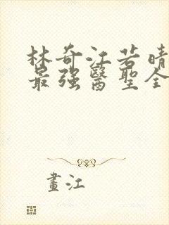 林奇江若晴小说最强医圣全文阅读