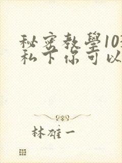 秘密教学103私下你可以随意