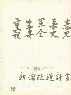 重生军长老公溺宠妻全文免费阅读