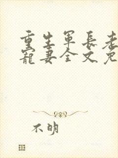 重生军长老公溺宠妻全文免费阅读