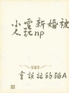 小雪新婚被全村人玩np