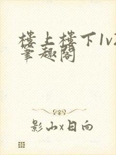 楼上楼下1v2笔趣阁