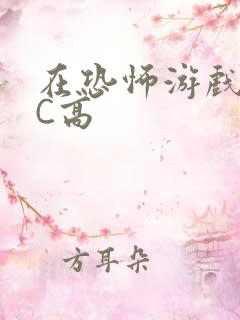 在恐怖游戏里挨C高