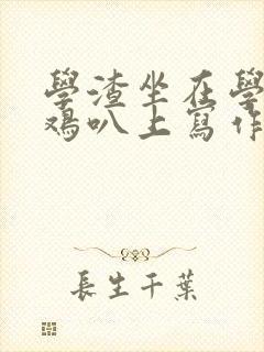 学渣坐在学霸的鸡叭上写作业文章