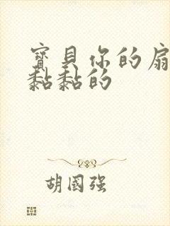 宝贝你的扇贝肉黏黏的