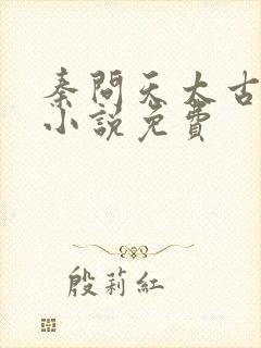 秦问天太古神王小说免费