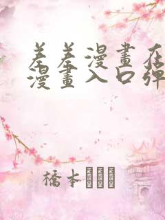 差差漫画在线看漫画入口弹窗