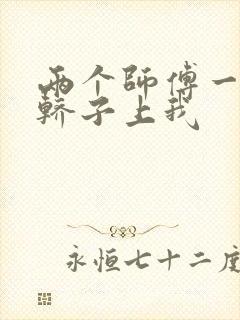 两个师傅一起在轿子上我