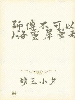 师傅不可以(限)洛灵犀笔趣阁