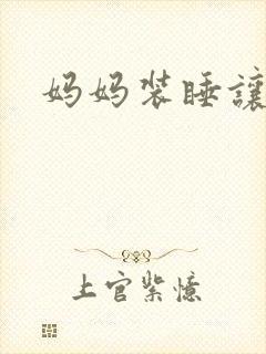 妈妈装睡让我进