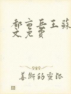 都市兵王苏狂全文免费