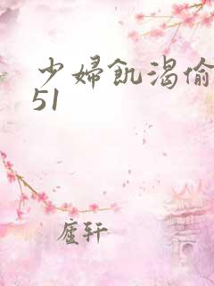 少妇饥渴偷公乱51