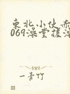 东北小伙赤裸1069澡堂搓澡