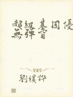 超级基因优化液无弹窗