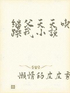 继父天天吃我奶躁我小说