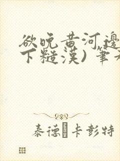 欲晚黄河边(年下糙汉) 笔趣阁