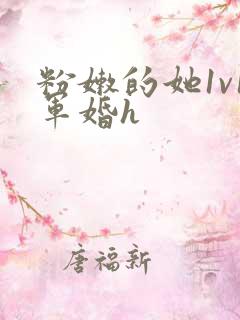 粉嫩的她1v1军婚h