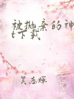 被抛弃的神txt下载