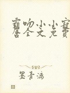 霸吻小小宠儿的唇全文免费阅读