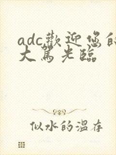 adc欢迎您的大驾光临