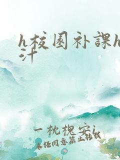 h校园补课h奶汁