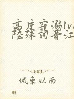 高度宠溺1v1陆殊词晋江