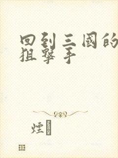 回到三国的特种狙击手