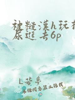 被糙汉h玩松了尿进去6p