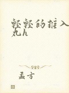 轻轻的推入合欢丸h