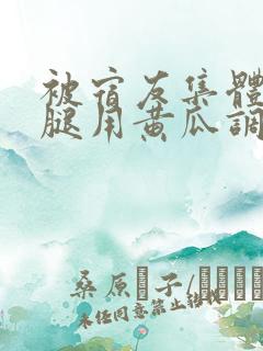 被宿友集体扒开腿用黄瓜调教