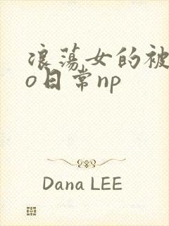 浪荡女的被cao日常np