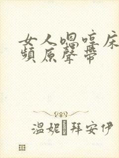 女人嗯哼床戏视频原声带