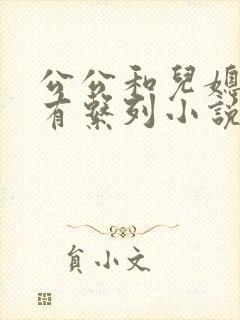 公公和儿媳妇所有系列小说全文阅读