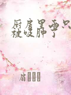 厨房里两只乳头被吸肿了