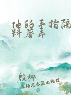 他的手指隔着布料磨弄