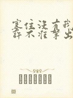 塞住没有我的允许不准拿出来