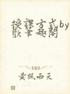 授课方式by清欢笔趣阁