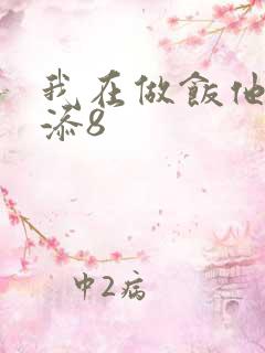我在做饭他在下添8