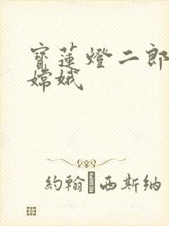 宝莲灯二郎神干嫦娥