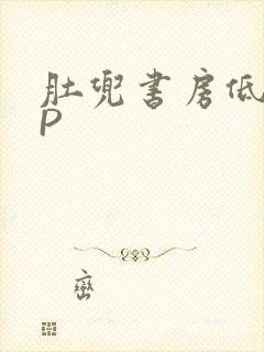 肚兜书房低吟NP