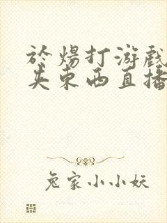 于炀打游戏下面夹东西直播