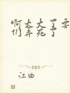 啊太大了要被你们弄死了