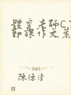 体育老师C了一节课作文叶渺渺