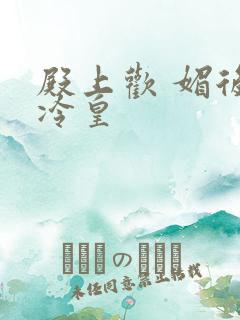 殿上欢 媚后戏冷皇