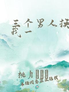 三个男人换着躁我一