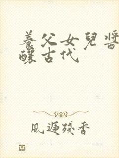 养父女儿酱酱酿酿古代